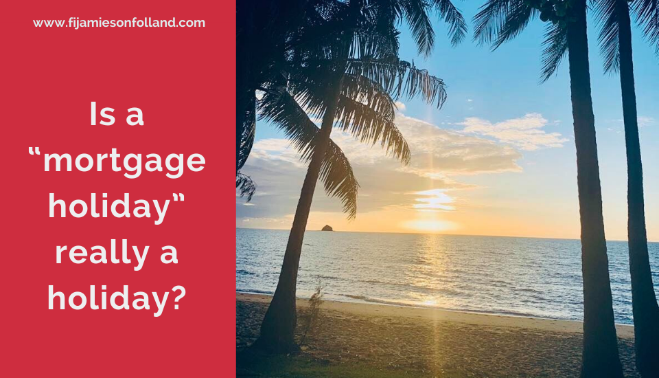 Is A “Mortgage Holiday” Really a Holiday_
