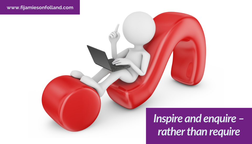 Inspire and enquire – rather than require