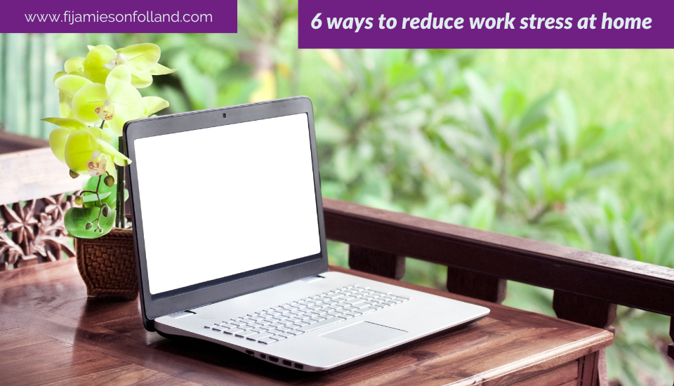 6 ways to reduce work stress at home